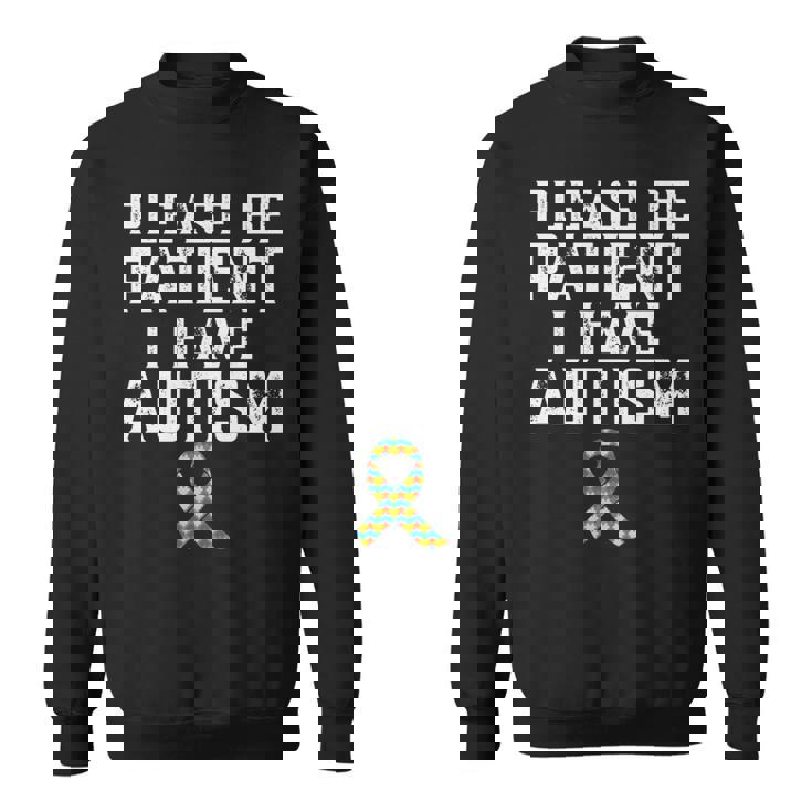 Please Be Patient I Have Autism Sweatshirt