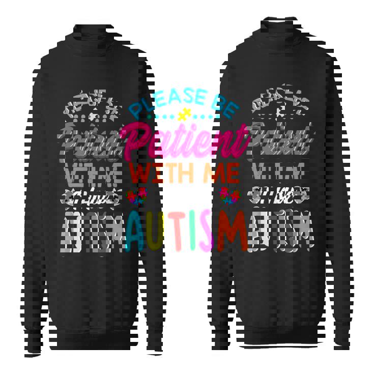 Please Be Patient With Me I Have Autism Sweatshirt