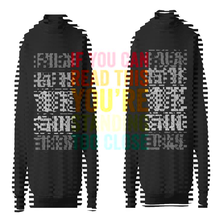 If You Can Read This You'Re Standing Too Close Sweatshirt