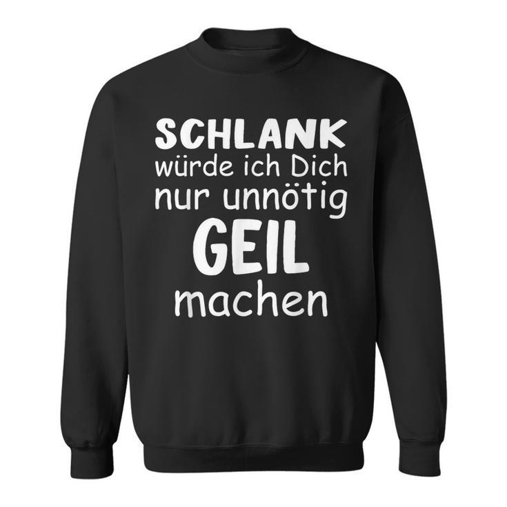 Schlank Würde Dich Nur Unnötig Geil Machen Lustige Spruch Sweatshirt