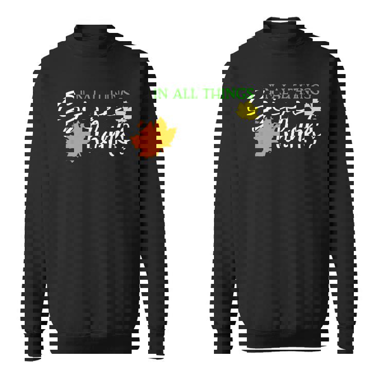 In All Things Give Thanks Fall Thanksgiving Cute Thankful Sweatshirt