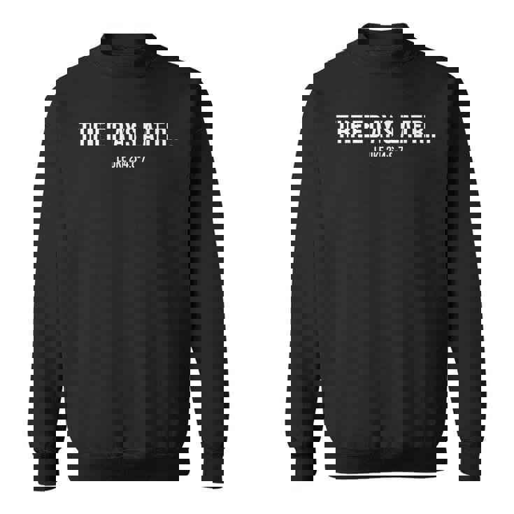 Three Days Later Luke 24 Sweatshirt