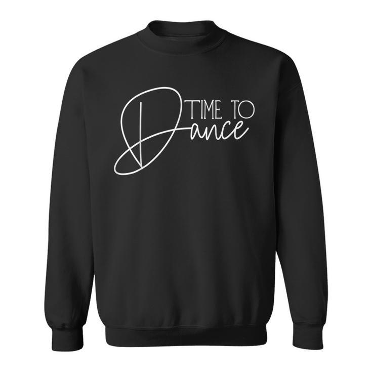 Time To Dance Time For Dancing Dancer Dance Movement Sweatshirt