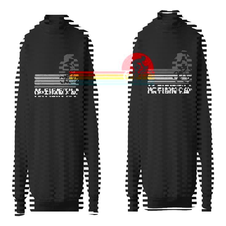 Vintage Bike Cycling My Retirement Plan Bicycle Ride Cyclist Sweatshirt