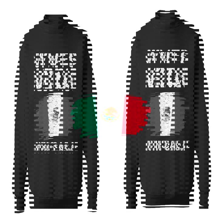 My Wife Is Mexican Nothing Scares Me Mexico Flag Proud Sweatshirt