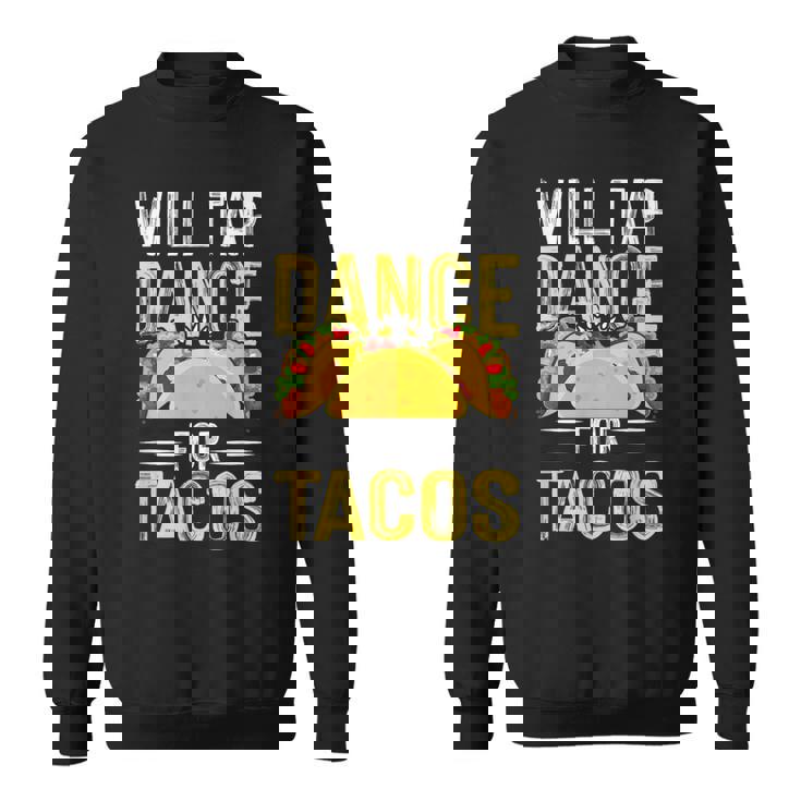 Will Tap Dance For Tacos I Tap Dance Sweatshirt