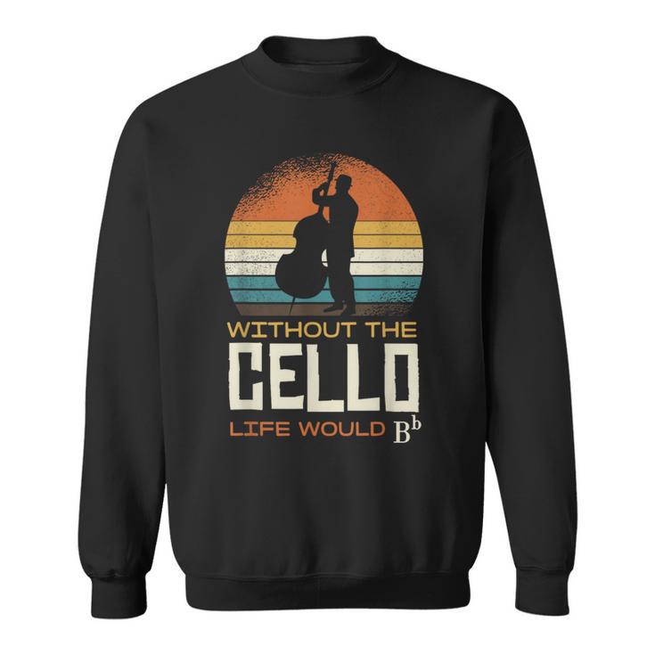 Without The Cello Life Would Bb Sweatshirt