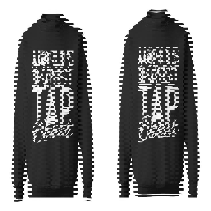 Worlds Okayest Tap Dancer Tap Dance Sweatshirt