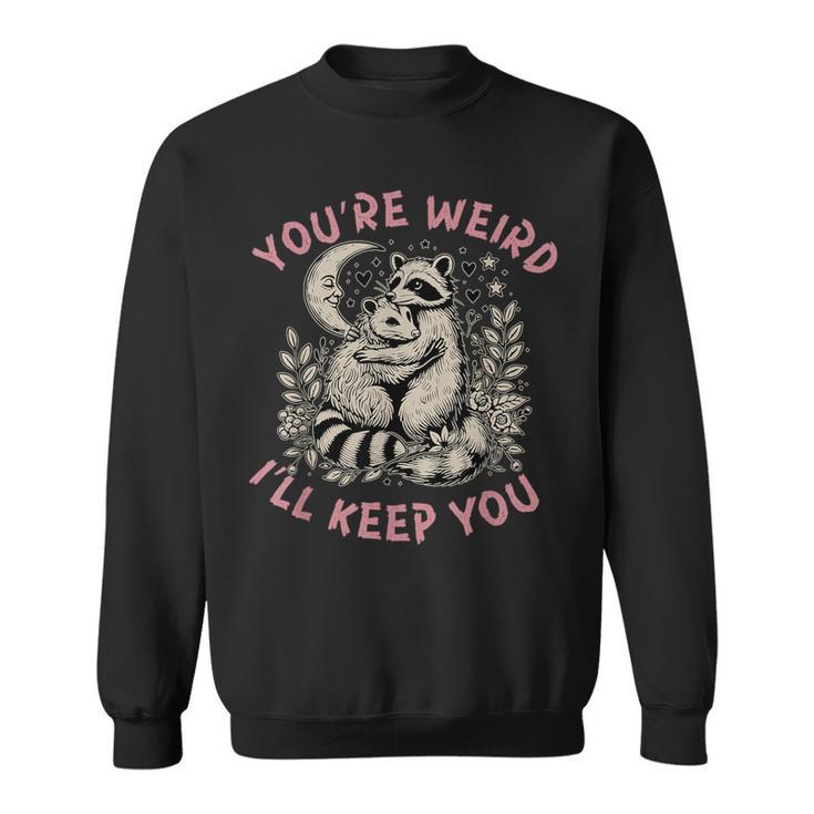 You're Weird I'll Keep You Raccoon Possum Valentine Days Sweatshirt