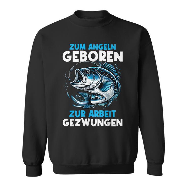 Zum Angeln Geboren Zur Arbeit Gezwungen Angelrute Angler Sweatshirt