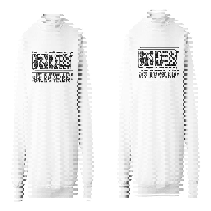 Basically Just Leave Me Alone Saying Vintage Apparel Sweatshirt