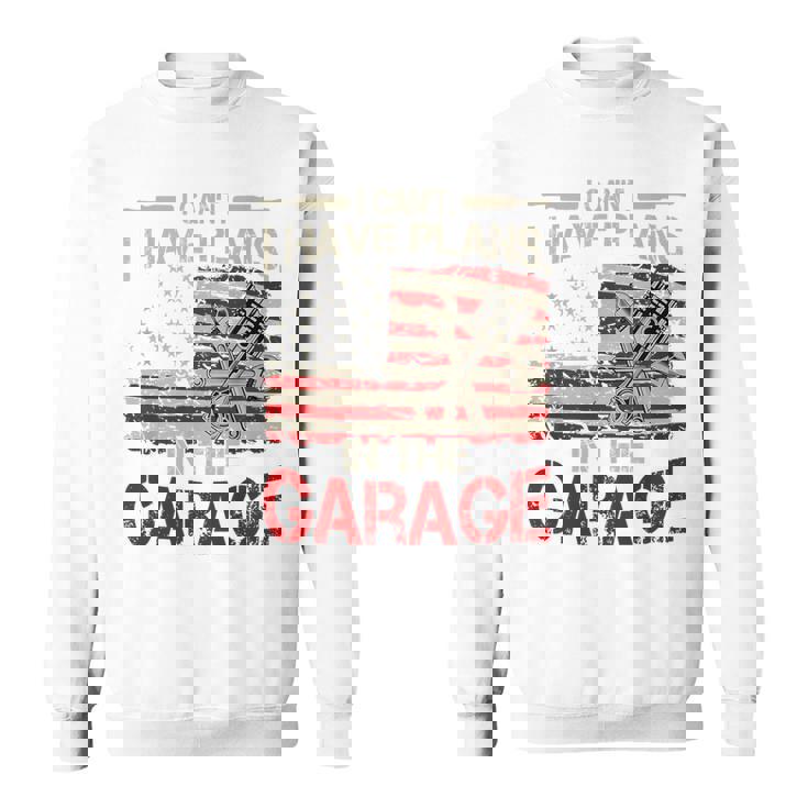 I Cant Have Plans In Garage- Car Mechanic Dad Sweatshirt