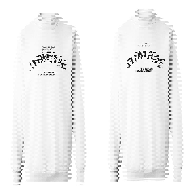 Champagne Is The Answer French Party Fashion Statement Quote Sweatshirt