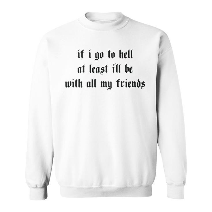 If I Go To Hell At Least I'll Be With All My Friends On Back Sweatshirt