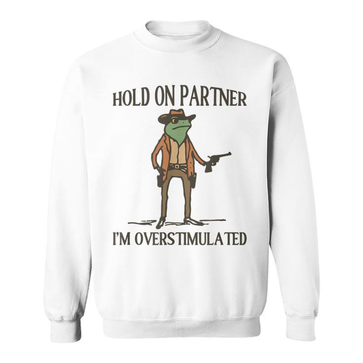 Hold On Partner I'm Overstimulated Sweatshirt