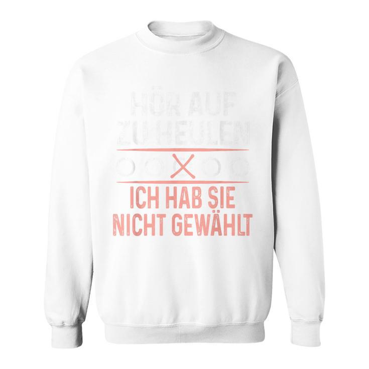 Hör Auf Zu Heulen Ich Hab Sie Nicht Gewählt Slogan Green Sweatshirt