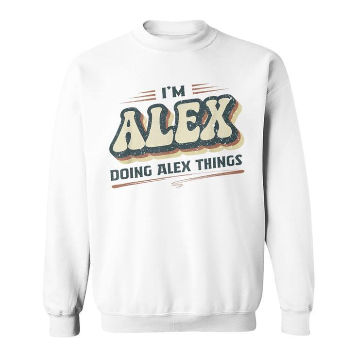 I'm Alex Doing Alex Things Alex First Name Sweatshirt