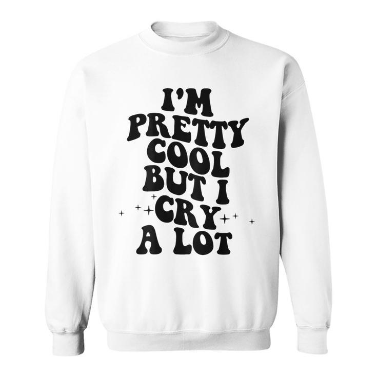 I'm Pretty Cool But I Cry A Lot Retro Trendy On Back Gray Sweatshirt