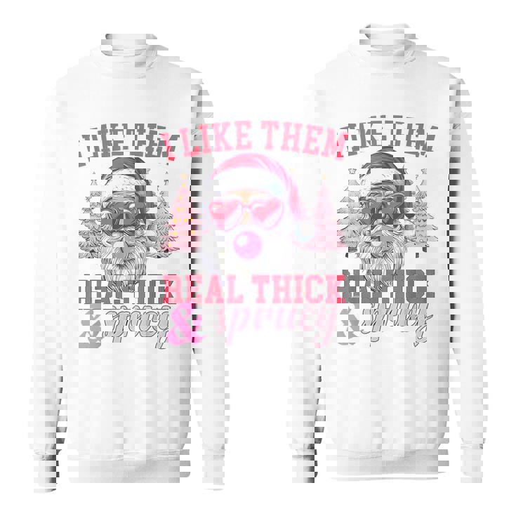 I Like Them Real Thick And Sprucey Christmas Sweatshirt