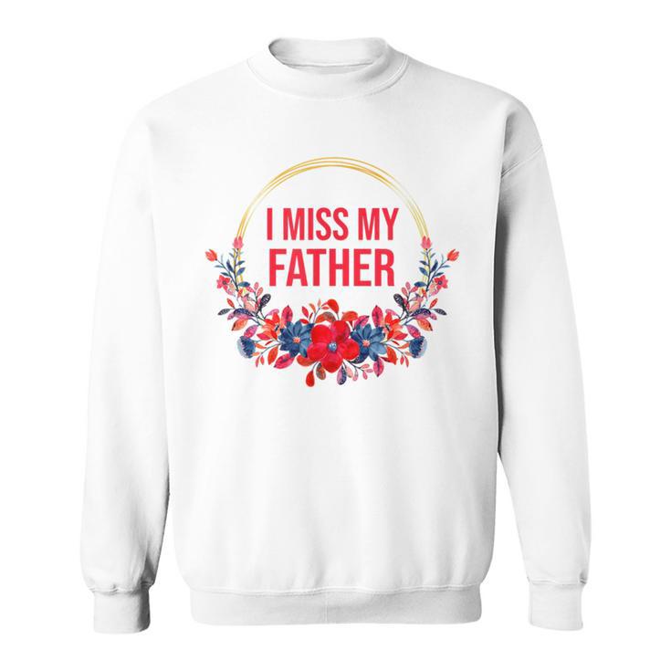 I Miss My Father Flower Red Blue Floral Family Memorial Sweatshirt I Miss My Father Flower Red Blue Floral Family Memorial Sweatshirt