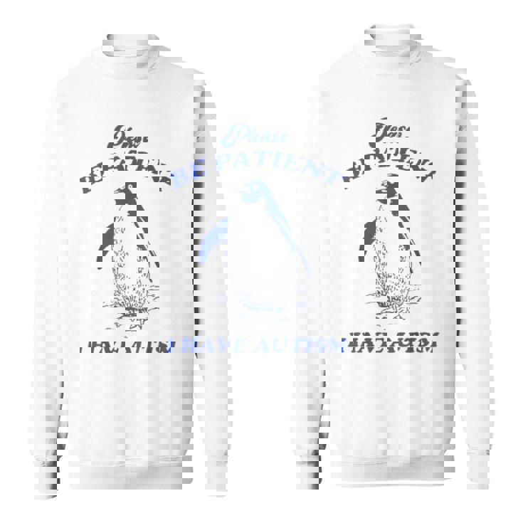 Please Be Patient I Have Autism Penguin Sweatshirt