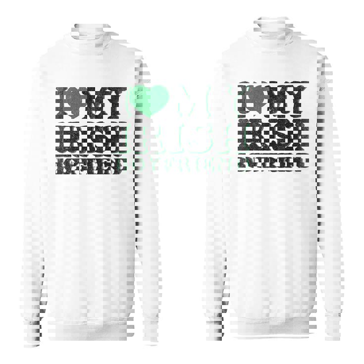 St Patrick Day I Love Irish Boys I Heart My Irish Boyfriend Sweatshirt