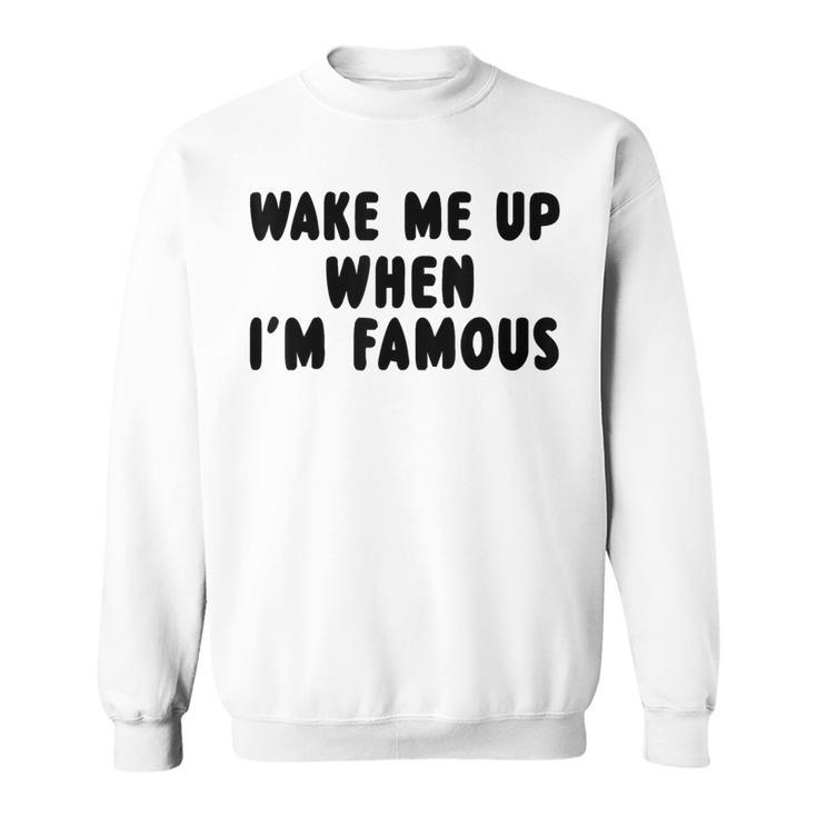 Wake Me Up When I'm Famous Sweatshirt