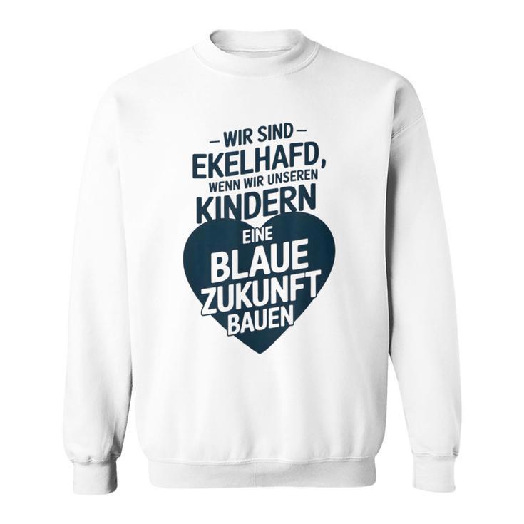 Wir Sind Ekelhafd Wenn Wir Kindern Eine Blaue Zukunft Bauen Sweatshirt