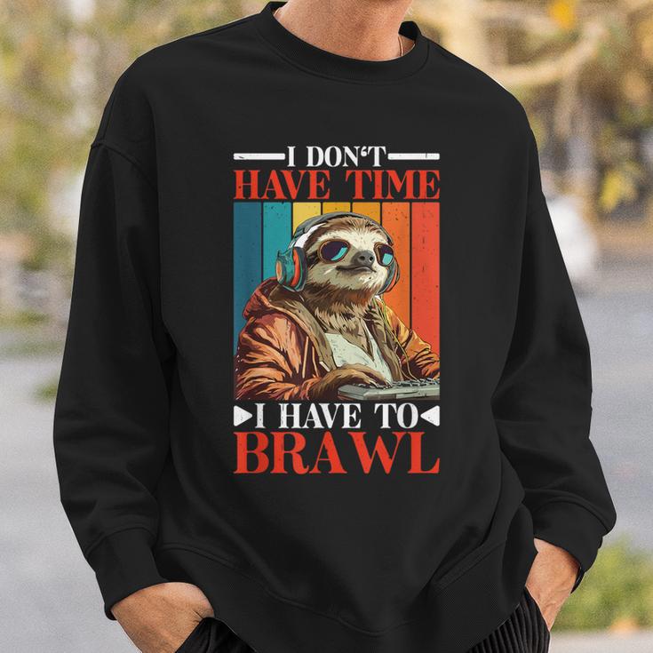 I Don't Have Time I Have To Brawl Sweatshirt Geschenke für Ihn