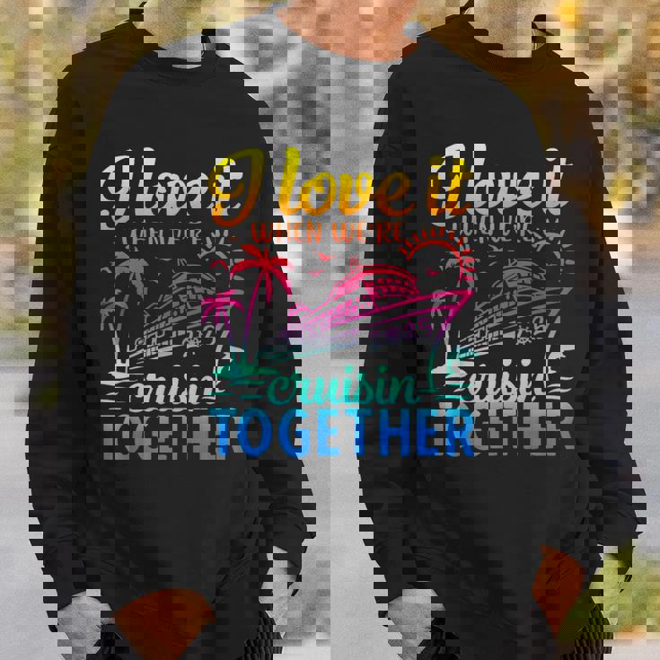 Family Cruise 2025 I Love It When We're Cruisin' Together Sweatshirt Gifts for Him