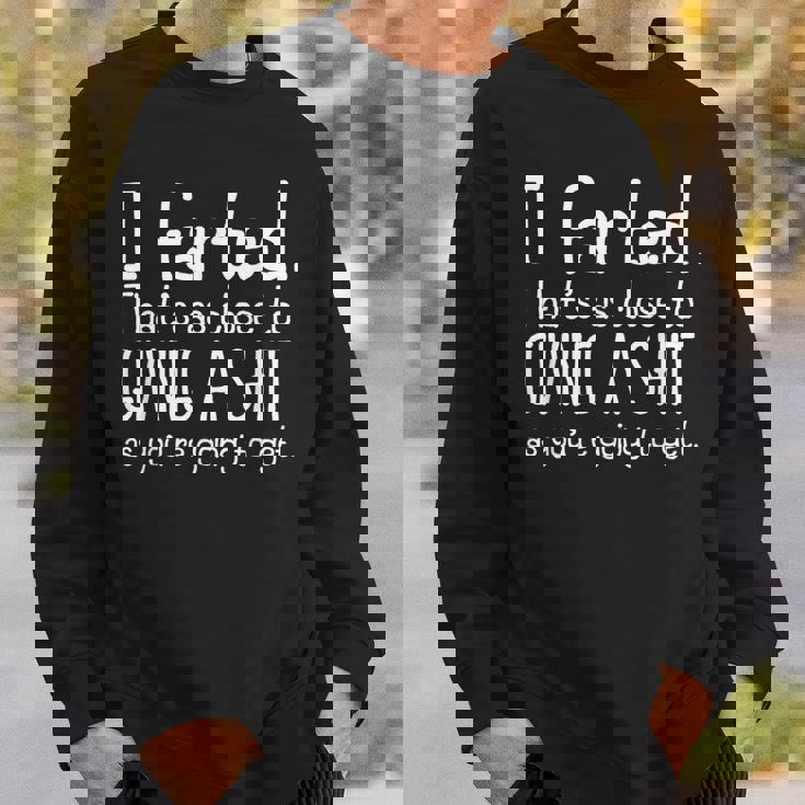 I Farted That's As Close To Giving A Shit As You're Going To Sweatshirt Gifts for Him
