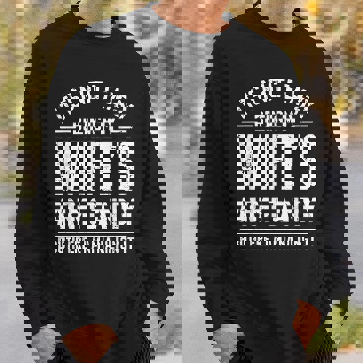 Husband It's Not Easy Being My Wife's Arm Candy Sweatshirt Gifts for Him