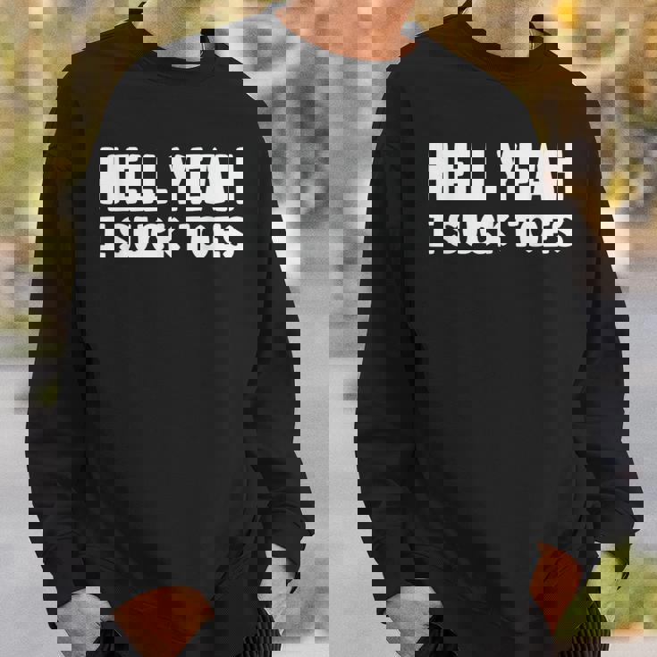 Hell Yeah I Suck Toes Bold Statement Sucking Meme Sweatshirt Gifts for Him