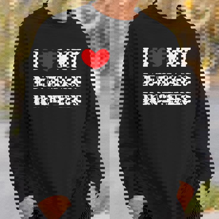 I Love My Dumbass Brothers I Heart My Dumbass Brothers Sweatshirt Gifts for Him