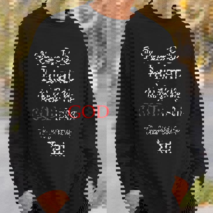 Be Patient With Me GOD Is Not Through With Me Yet Christian Sweatshirt Gifts for Him