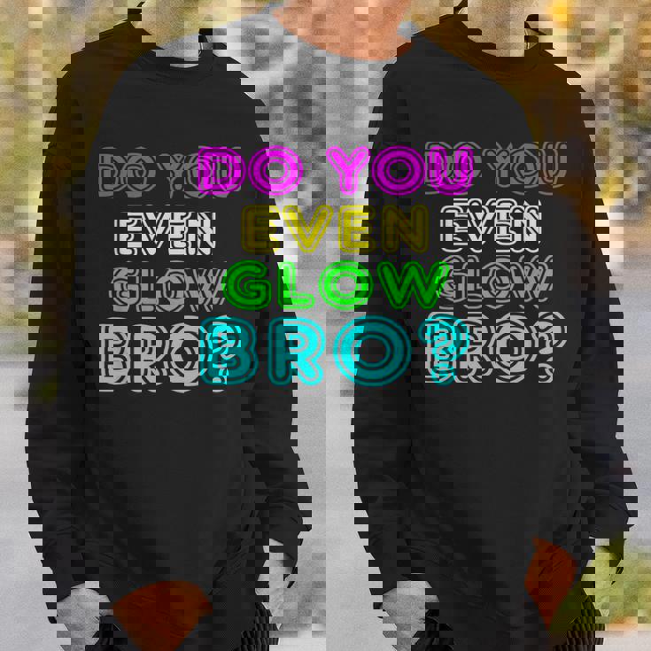 Rave Tshirt Do You Even Glow Bro Sweatshirt Gifts for Him