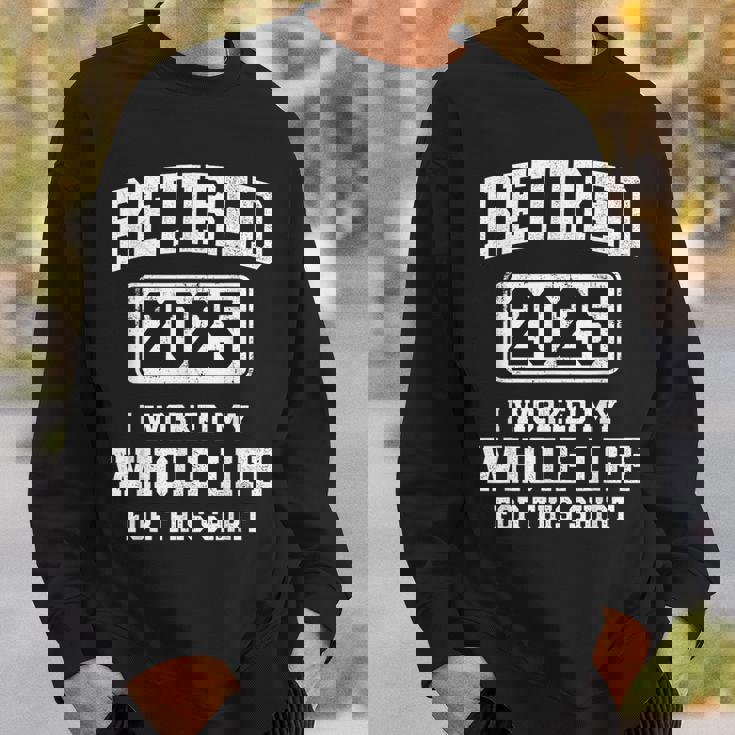 Retired 2025 Worked Whole Life For This Retirement Sweatshirt Gifts for Him