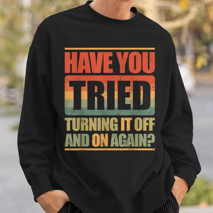 Have You Tried Turning It Off And On Again Sweatshirt Geschenke für Ihn