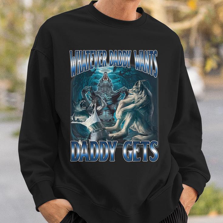 Whatever Daddy Want Daddy Get Alpha Male Meme Humorous Sweatshirt Gifts for Him