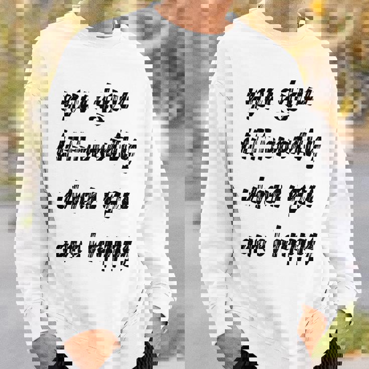 You Glow Differently When You Are Happy Quote Premium Sweatshirt Gifts for Him