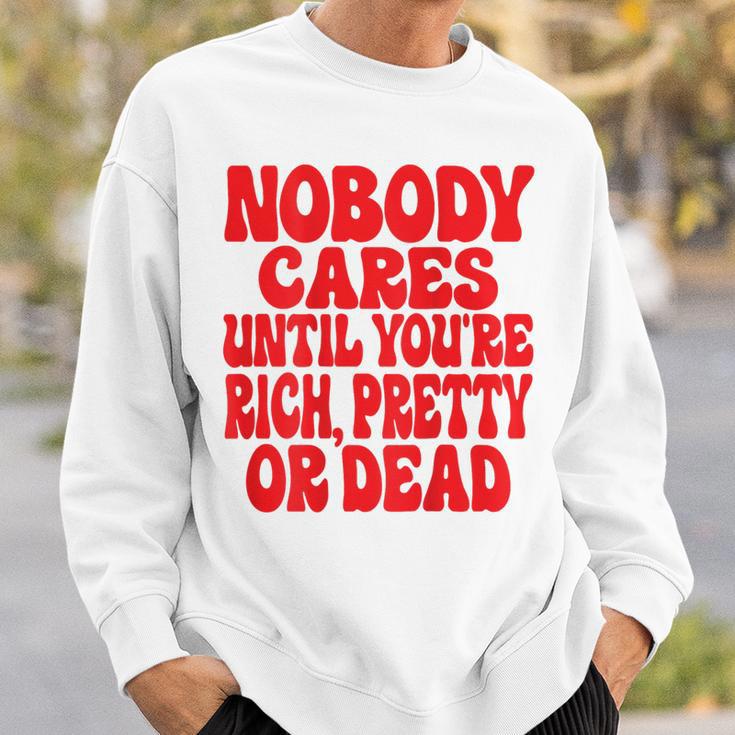 Nobody Cares Until You're Rich Pretty Or Dead Sweatshirt Geschenke für Ihn