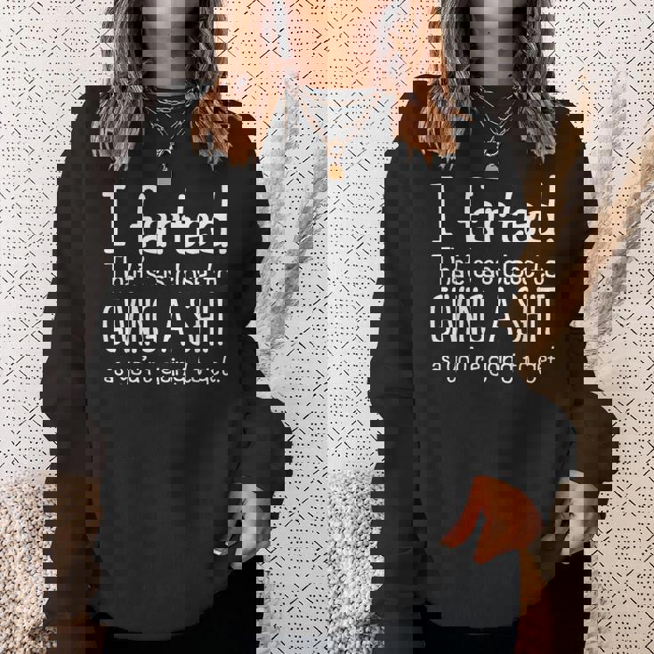 I Farted That's As Close To Giving A Shit As You're Going To Sweatshirt Gifts for Her
