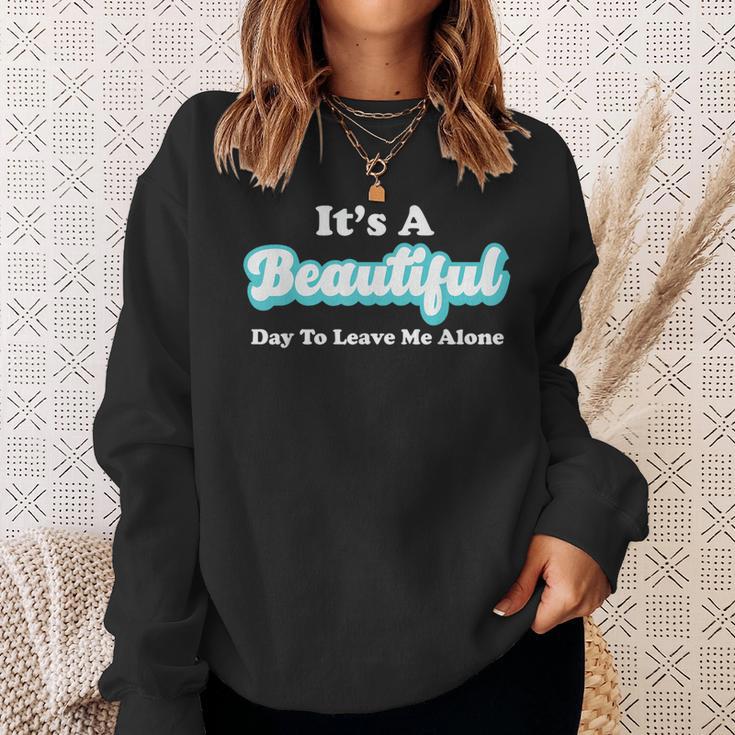 It's A Beautiful Day To Leave Me Alone Sweatshirt Gifts for Her