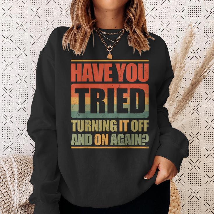 Have You Tried Turning It Off And On Again Sweatshirt Geschenke für Sie