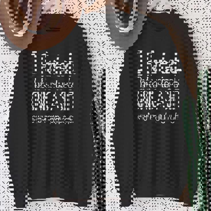 I Farted That's As Close To Giving A Shit As You're Going To Sweatshirt Gifts for Old Women