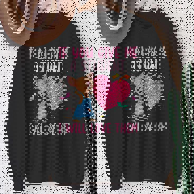 If You Give Me A Student I Will Love Them Teachers Sweatshirt Gifts for Old Women