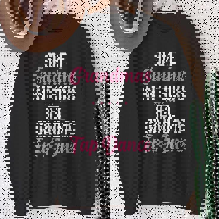Some Grandmas Knit Socks Real Grandmas Tap Dance Grandma Sweatshirt Gifts for Old Women