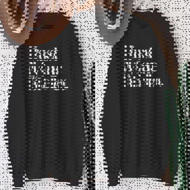 I Paused My Game To Be Here Gaming Gamer Novelty Sweatshirt Gifts for Old Women