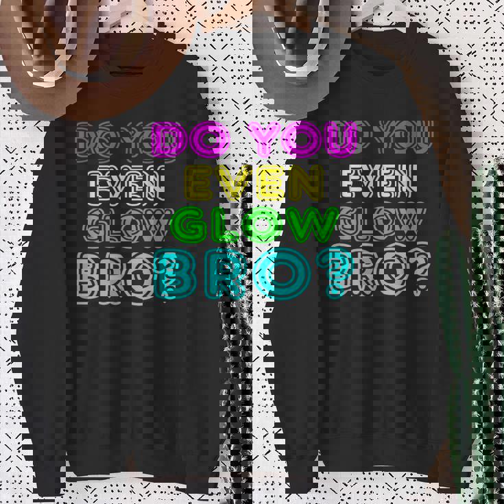 Rave Tshirt Do You Even Glow Bro Sweatshirt Gifts for Old Women