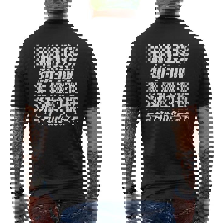 I Am Busy Right Now Can I Ignore You Some Other Time Men's Back Print T-Shirt